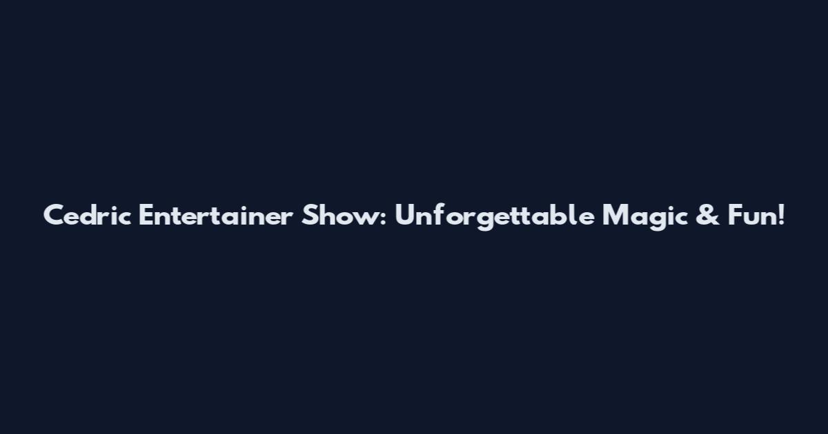 Cedric Entertainer Show: Unforgettable Magic & Fun!