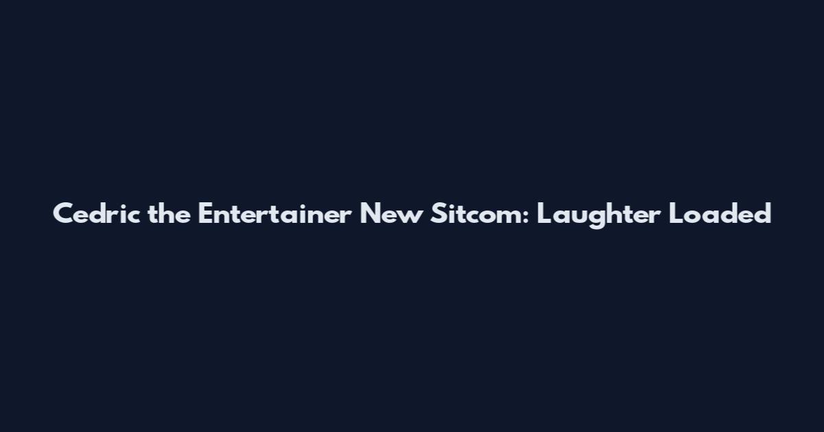 Cedric the Entertainer New Sitcom: Laughter Loaded