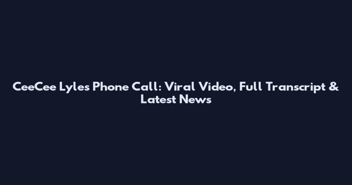 CeeCee Lyles Phone Call: Viral Video, Full Transcript & Latest News