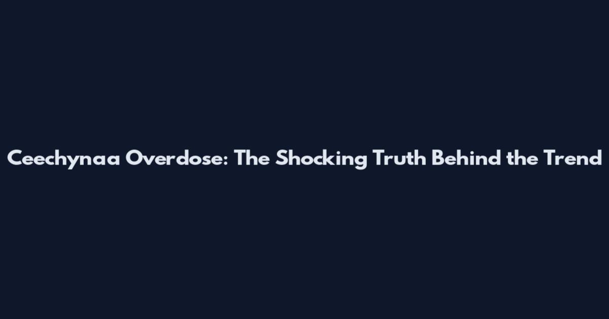 Ceechynaa Overdose: The Shocking Truth Behind the Trend
