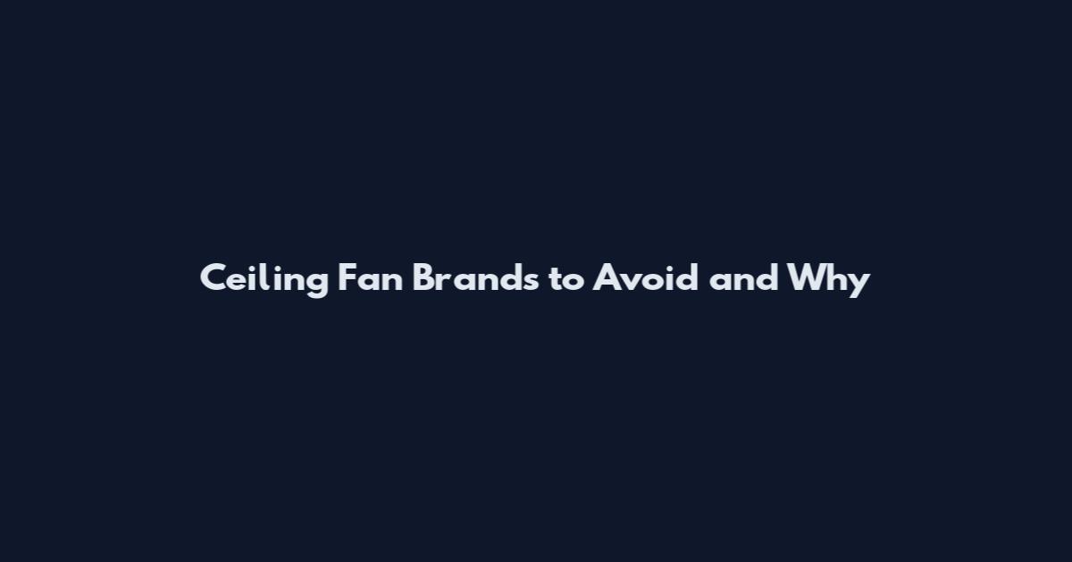 Ceiling Fan Brands to Avoid and Why