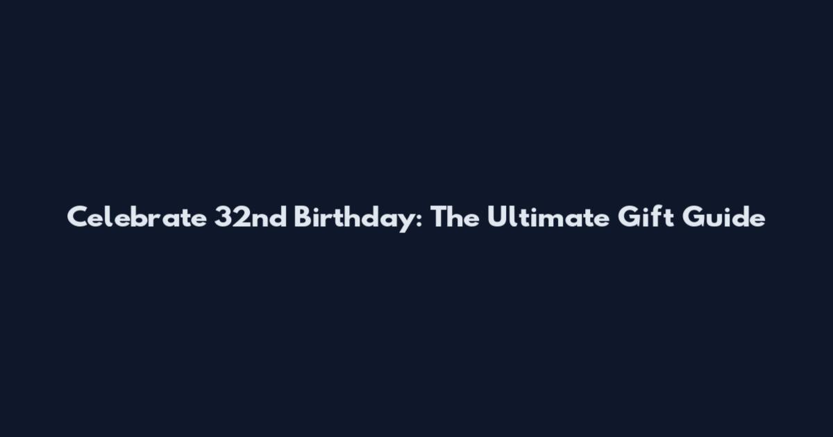 Celebrate 32nd Birthday: The Ultimate Gift Guide