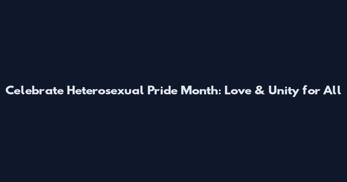 Celebrate Heterosexual Pride Month: Love & Unity for All