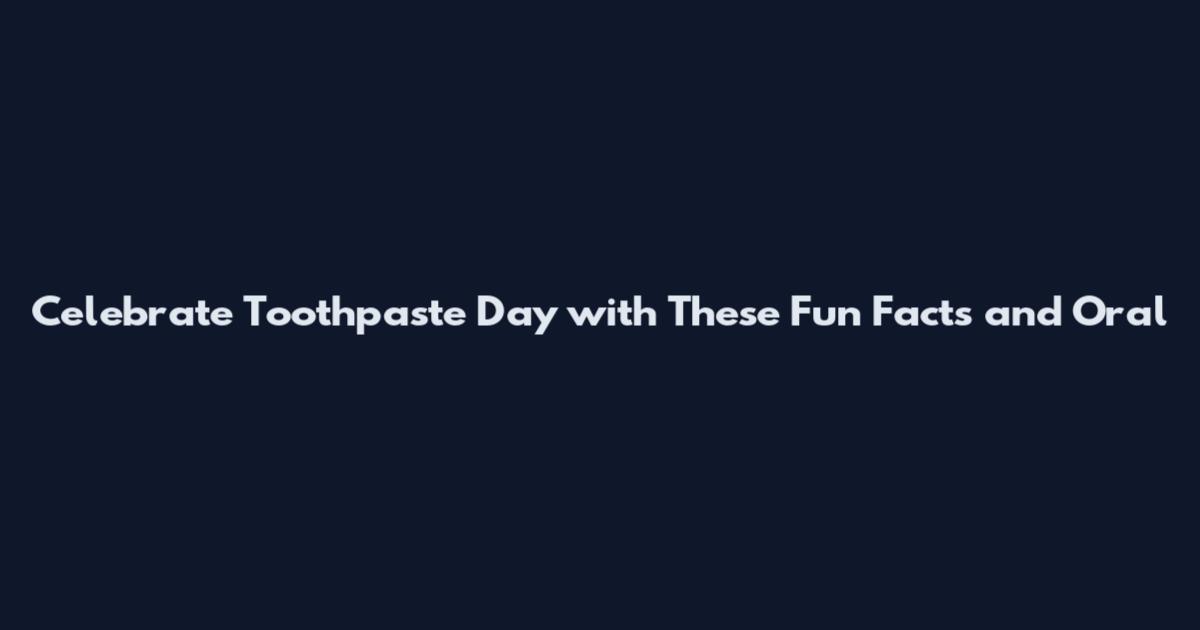 Celebrate Toothpaste Day with These Fun Facts and Oral