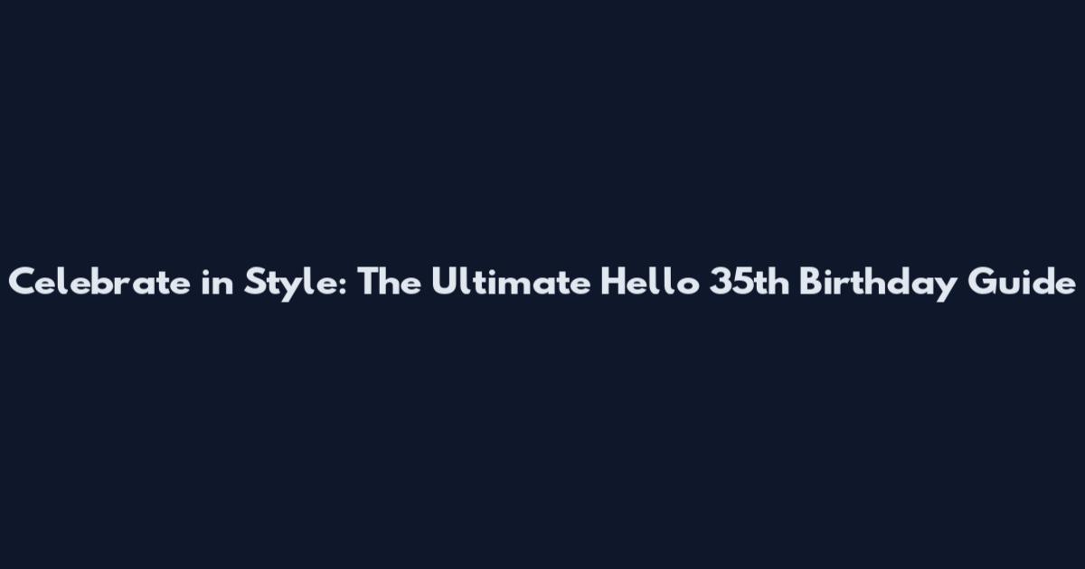 Celebrate in Style: The Ultimate Hello 35th Birthday Guide