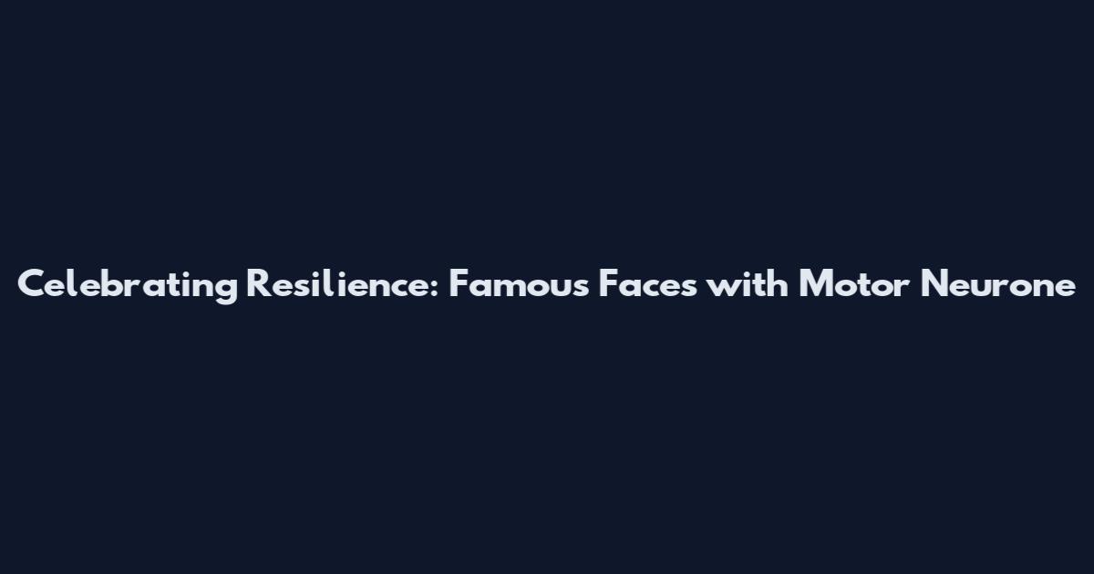Celebrating Resilience: Famous Faces with Motor Neurone