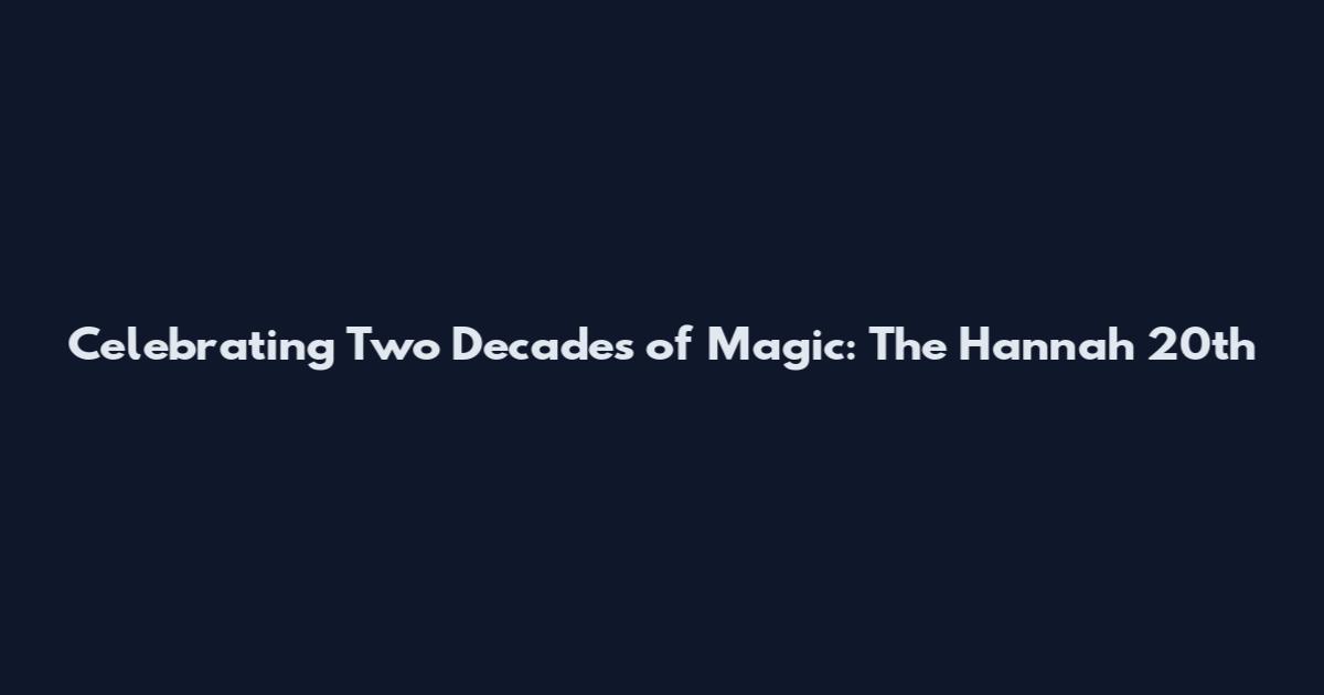 Celebrating Two Decades of Magic: The Hannah 20th