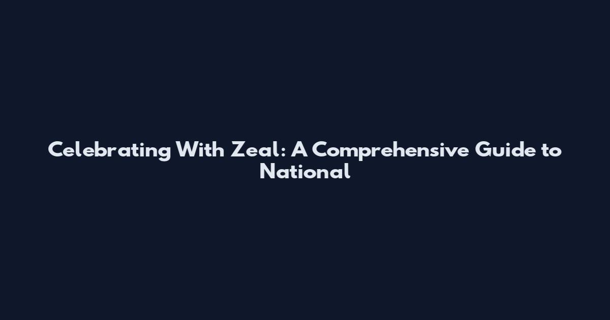 Celebrating With Zeal: A Comprehensive Guide to National