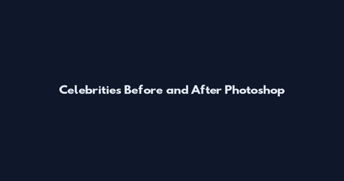 Celebrities Before and After Photoshop