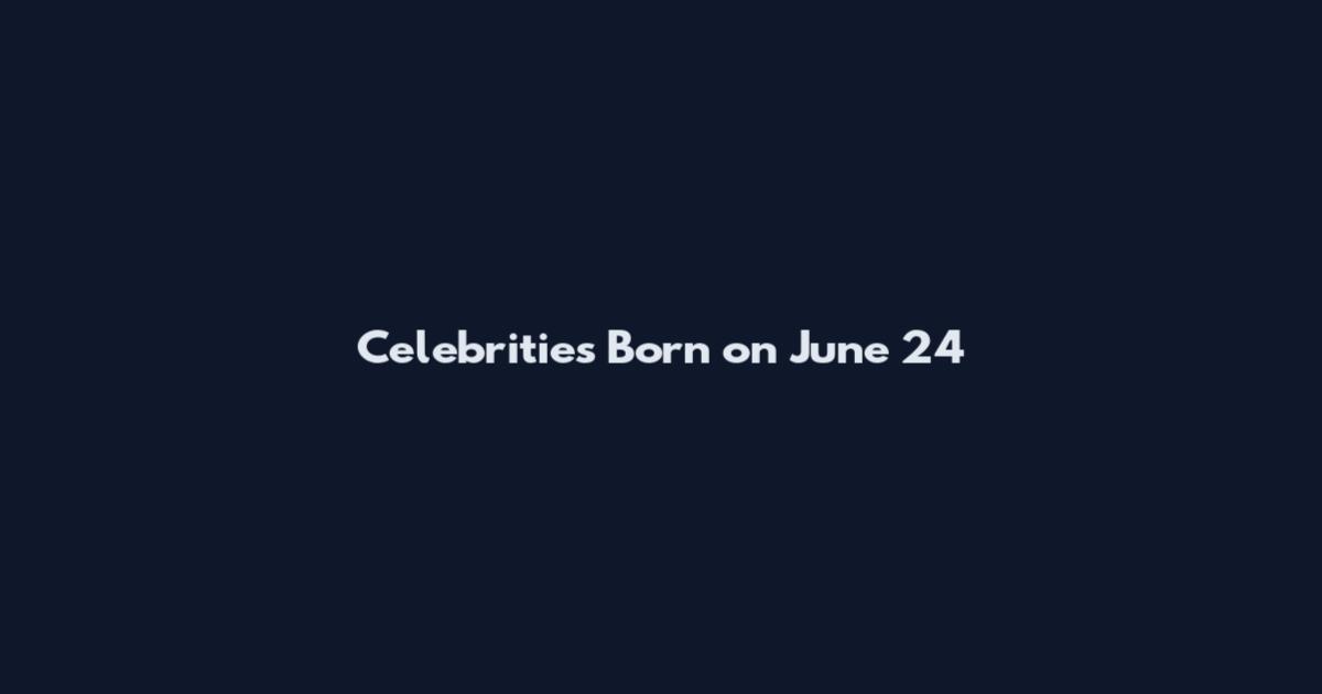 Celebrities Born on June 24