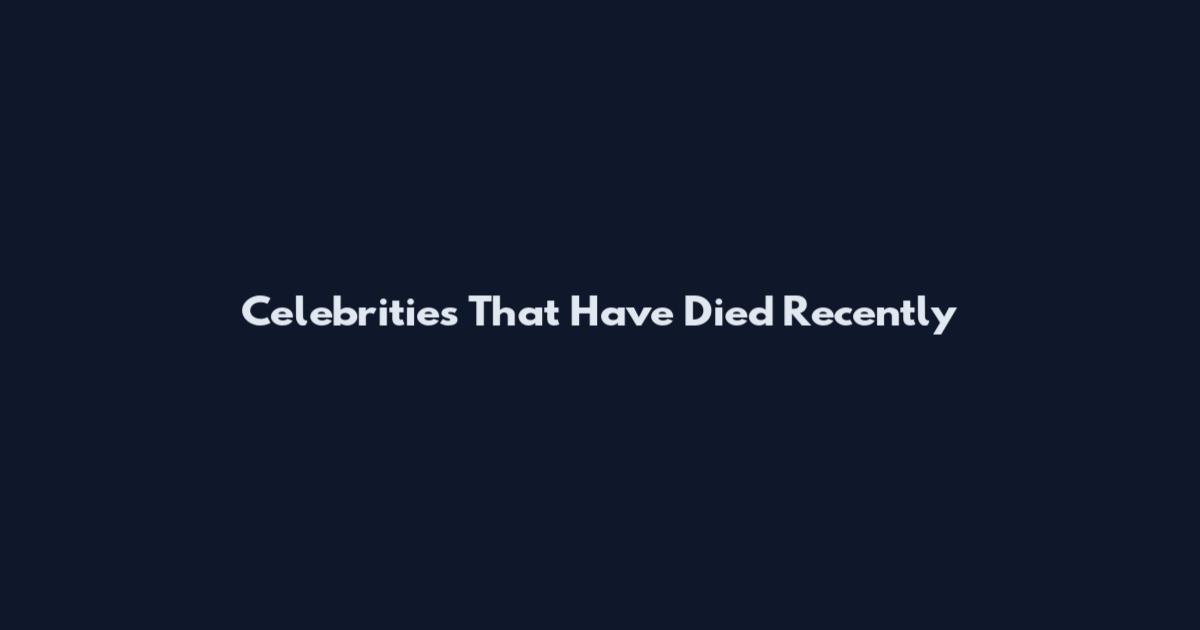Celebrities That Have Died Recently