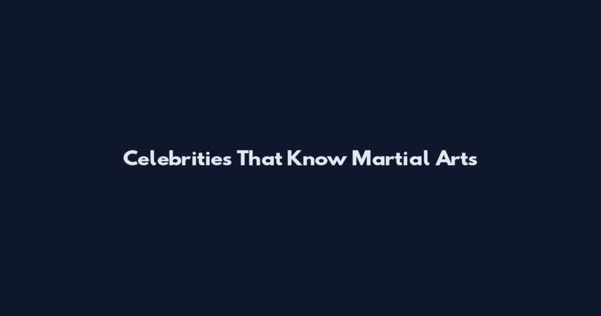 Celebrities That Know Martial Arts