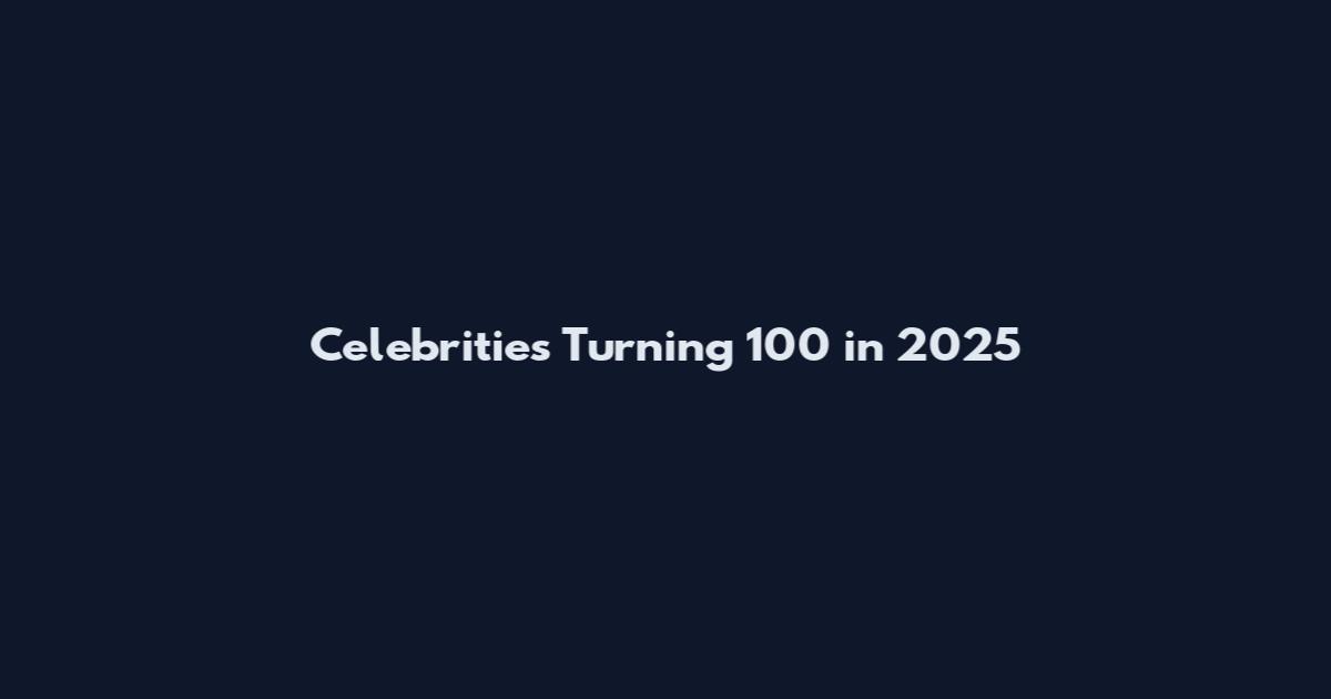 Celebrities Turning 100 in 2025
