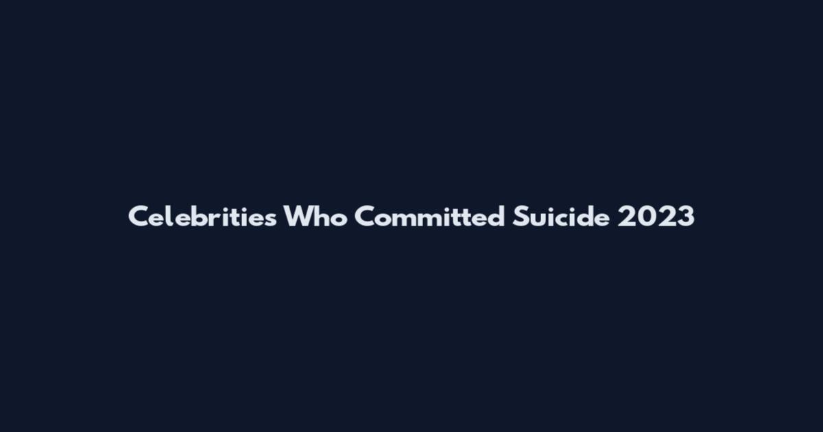 Celebrities Who Committed Suicide 2023