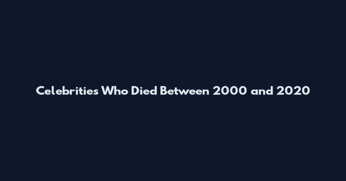 Celebrities Who Died Between 2000 and 2020