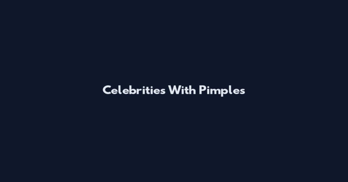 Celebrities With Pimples