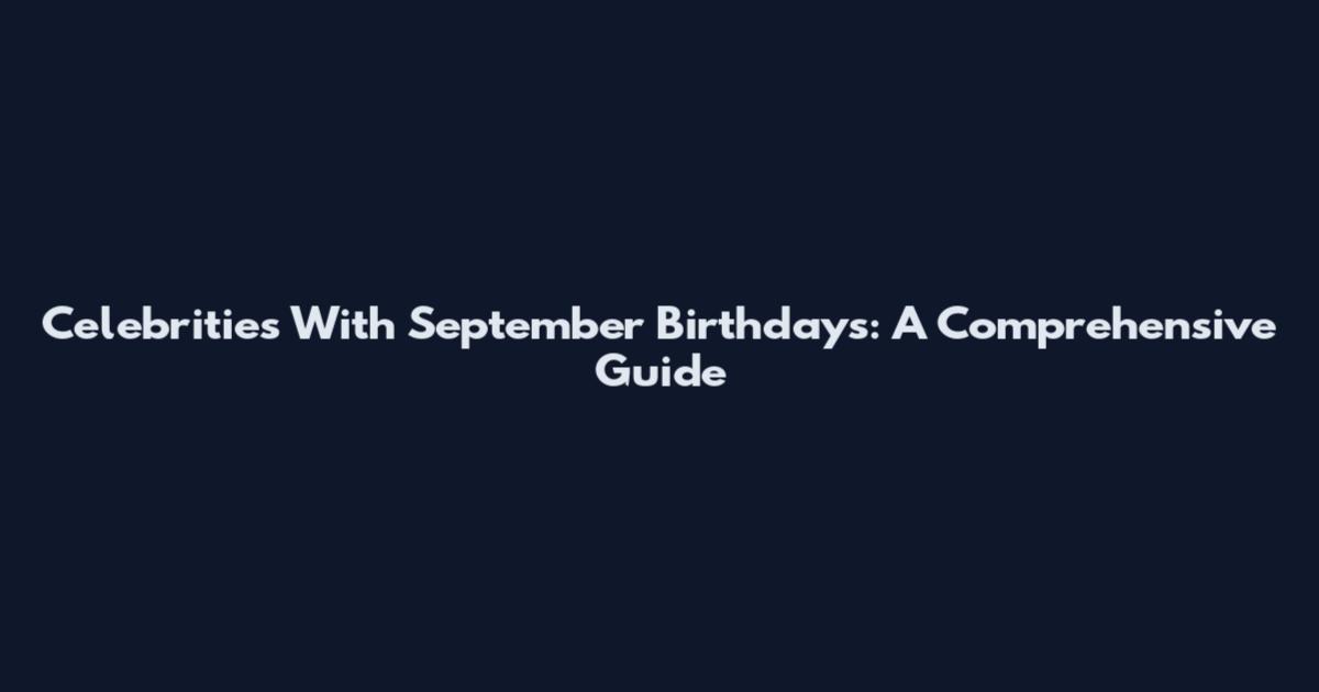Celebrities With September Birthdays: A Comprehensive Guide