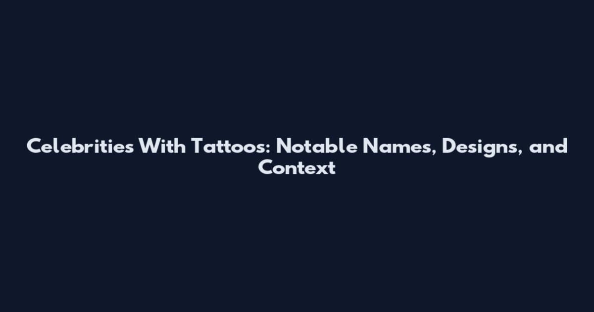 Celebrities With Tattoos: Notable Names, Designs, and Context