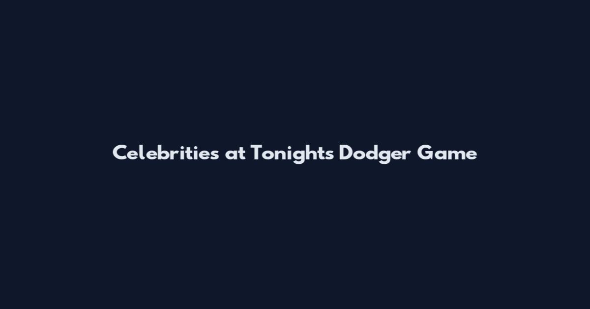 Celebrities at Tonight's Dodger Game