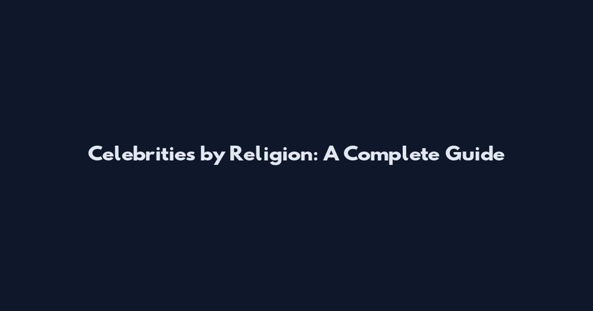 Celebrities by Religion: A Complete Guide