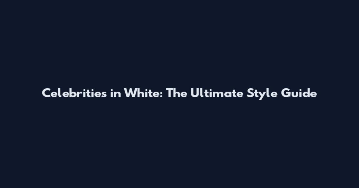Celebrities in White: The Ultimate Style Guide