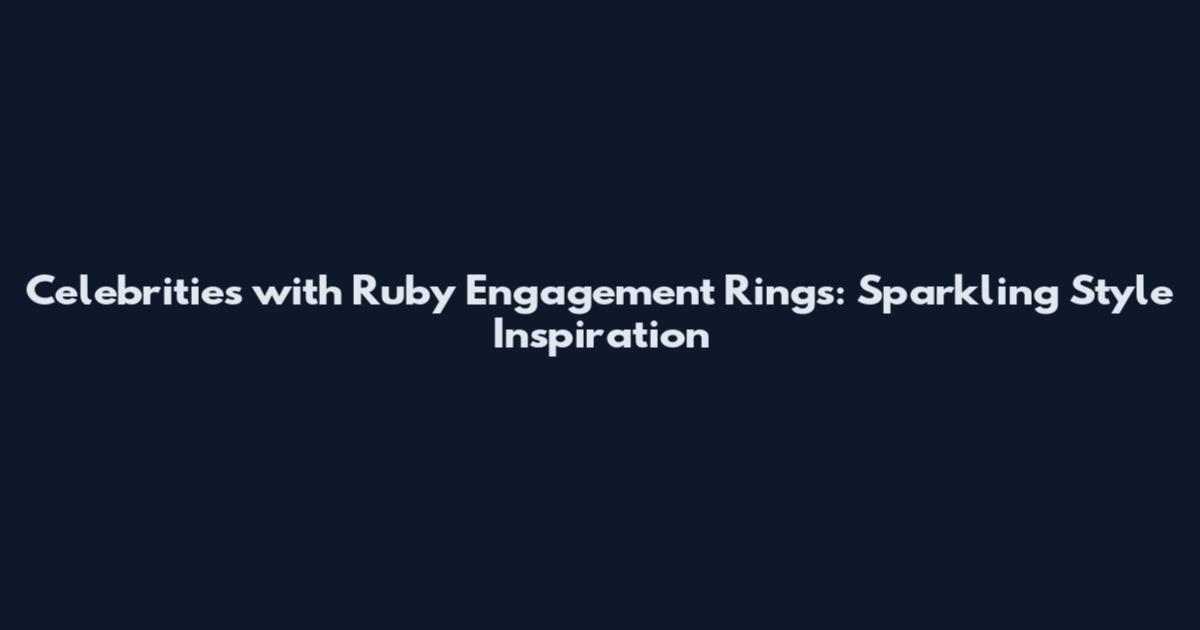 Celebrities with Ruby Engagement Rings: Sparkling Style Inspiration