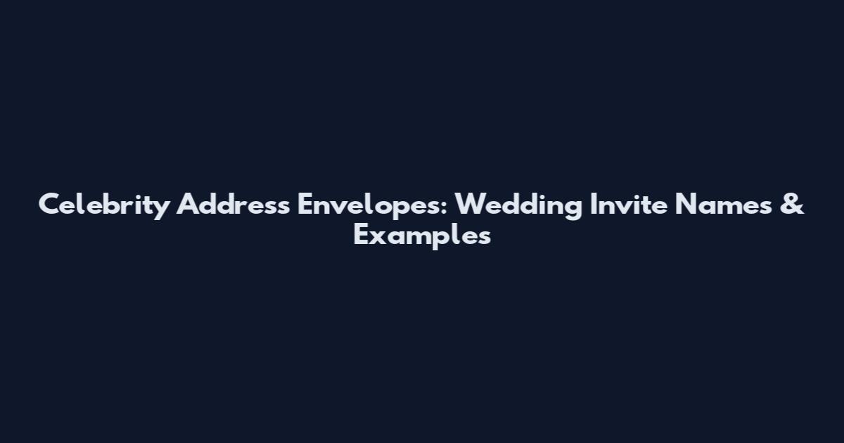 Celebrity Address Envelopes: Wedding Invite Names & Examples