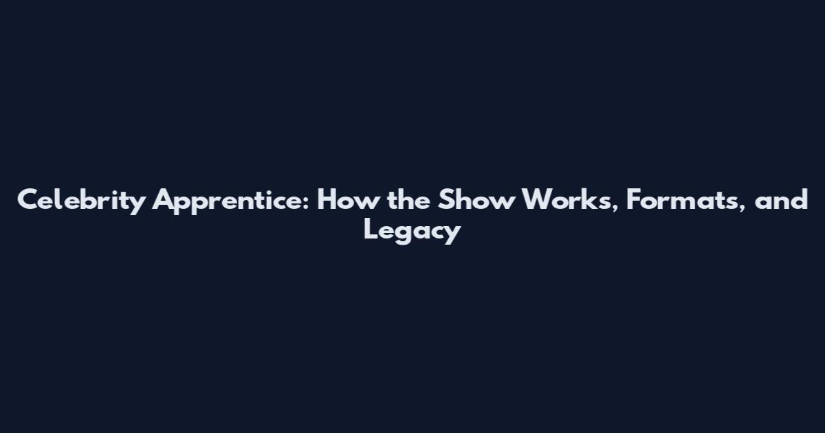 Celebrity Apprentice: How the Show Works, Formats, and Legacy