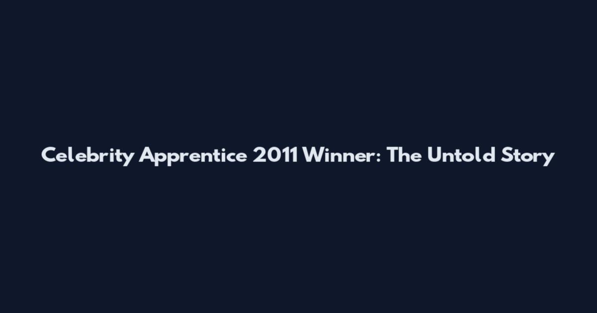 Celebrity Apprentice 2011 Winner: The Untold Story