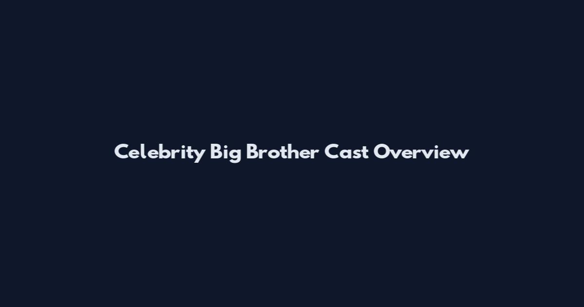 Celebrity Big Brother Cast Overview