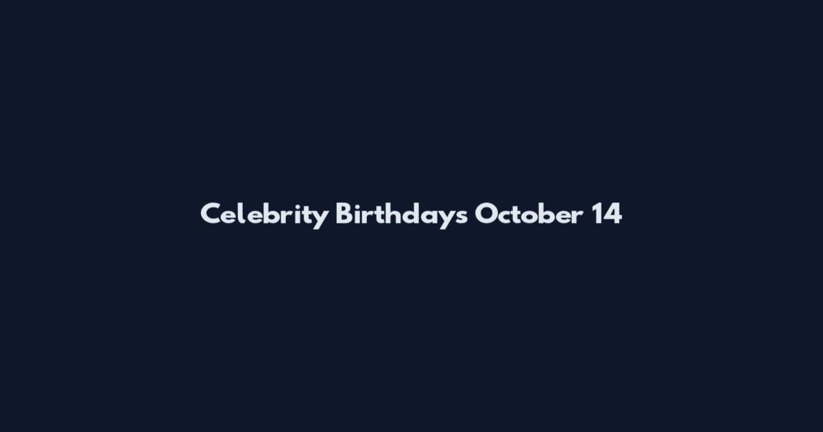 Celebrity Birthdays October 14