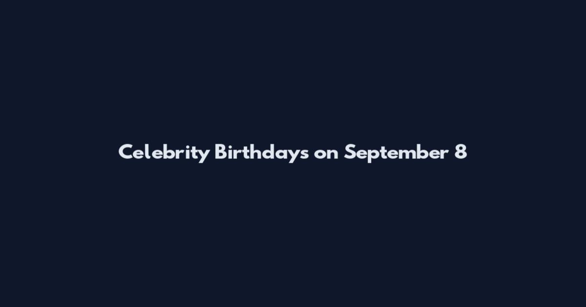 Celebrity Birthdays on September 8
