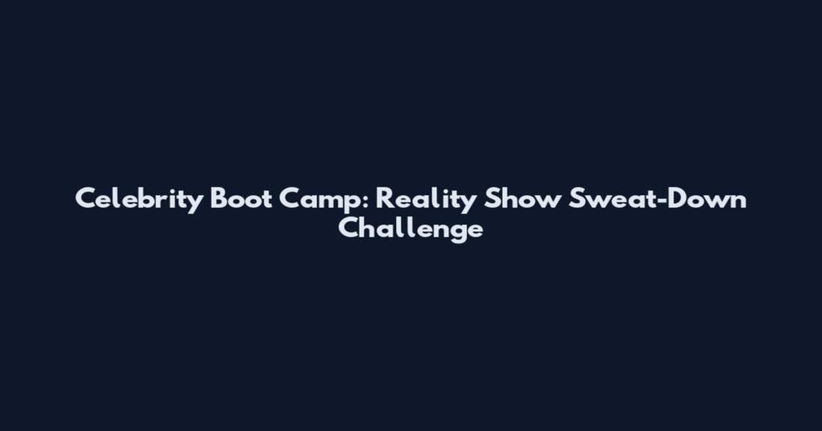 Celebrity Boot Camp: Reality Show Sweat-Down Challenge