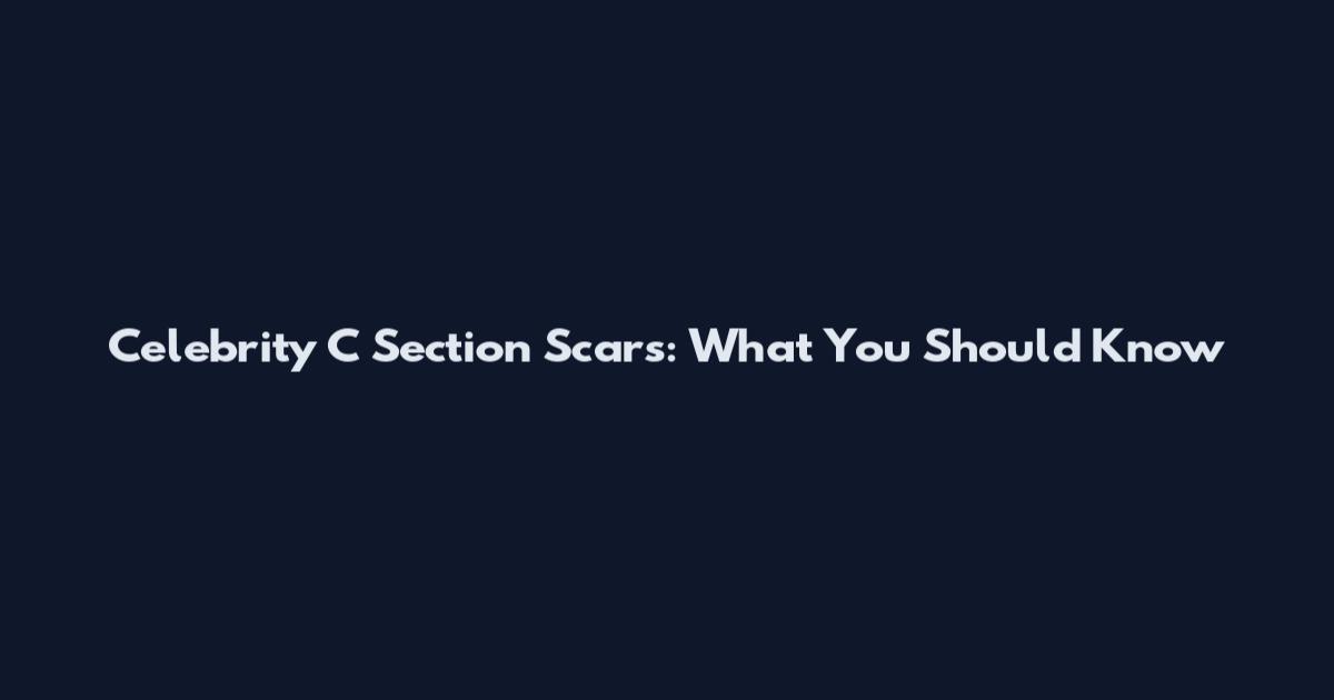 Celebrity C Section Scars: What You Should Know