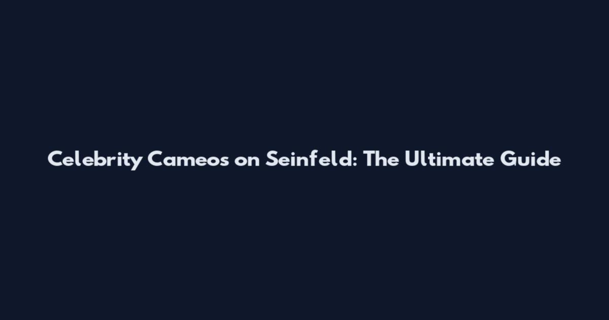 Celebrity Cameos on Seinfeld: The Ultimate Guide