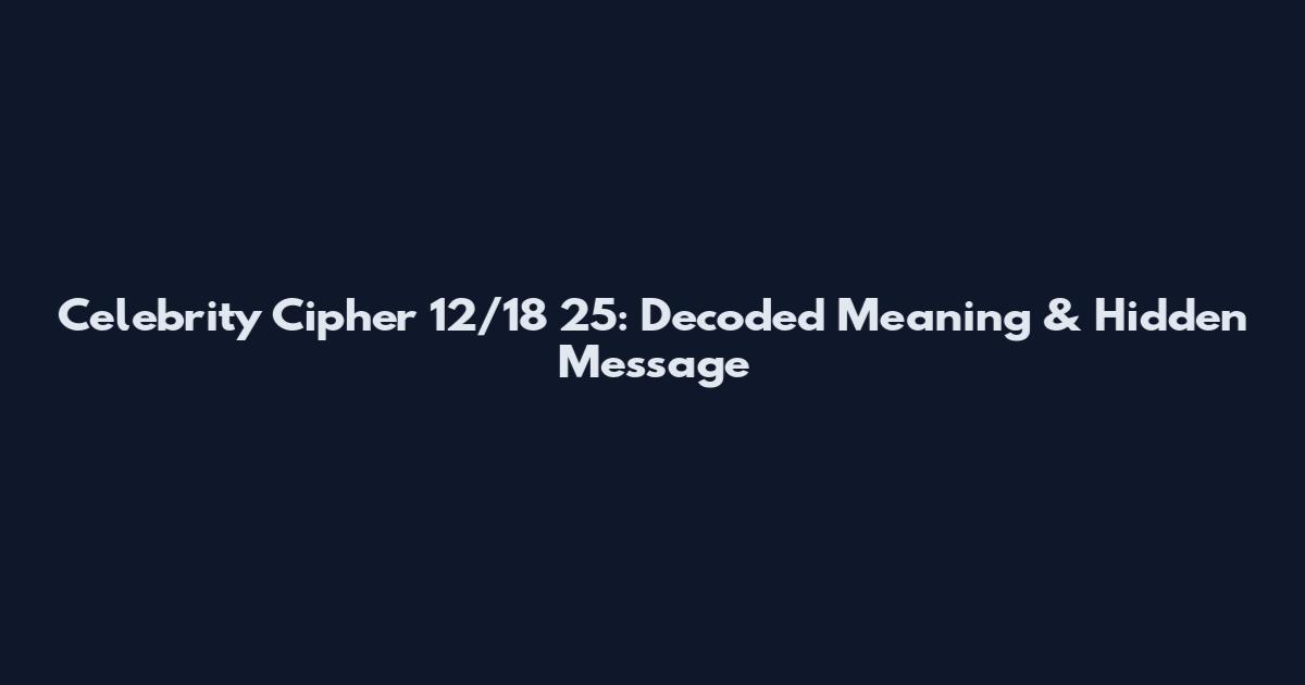 Celebrity Cipher 12/18 25: Decoded Meaning & Hidden Message