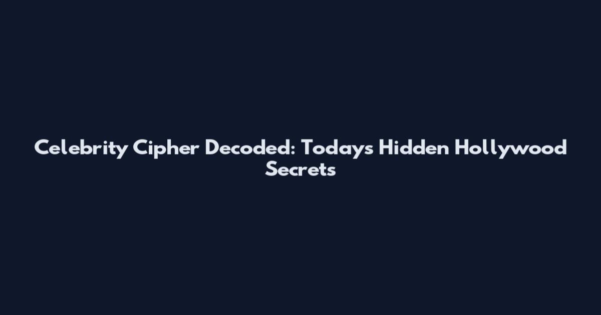 Celebrity Cipher Decoded: Today's Hidden Hollywood Secrets