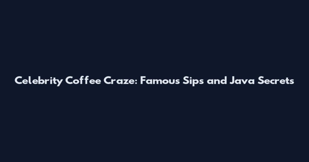 Celebrity Coffee Craze: Famous Sips and Java Secrets