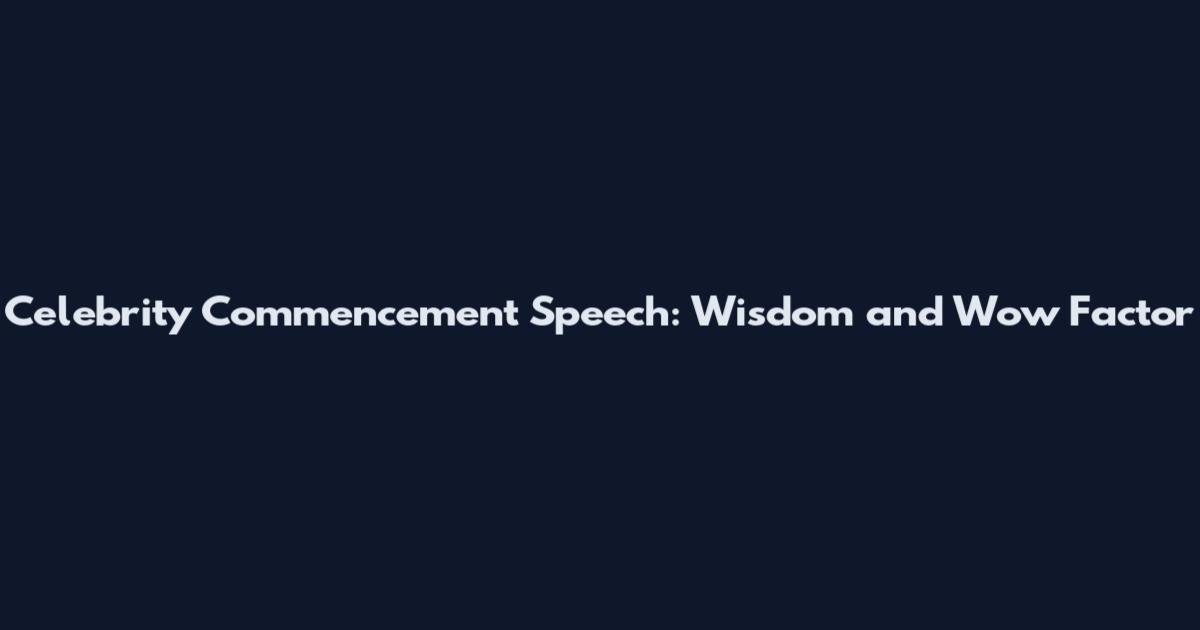 Celebrity Commencement Speech: Wisdom and Wow Factor