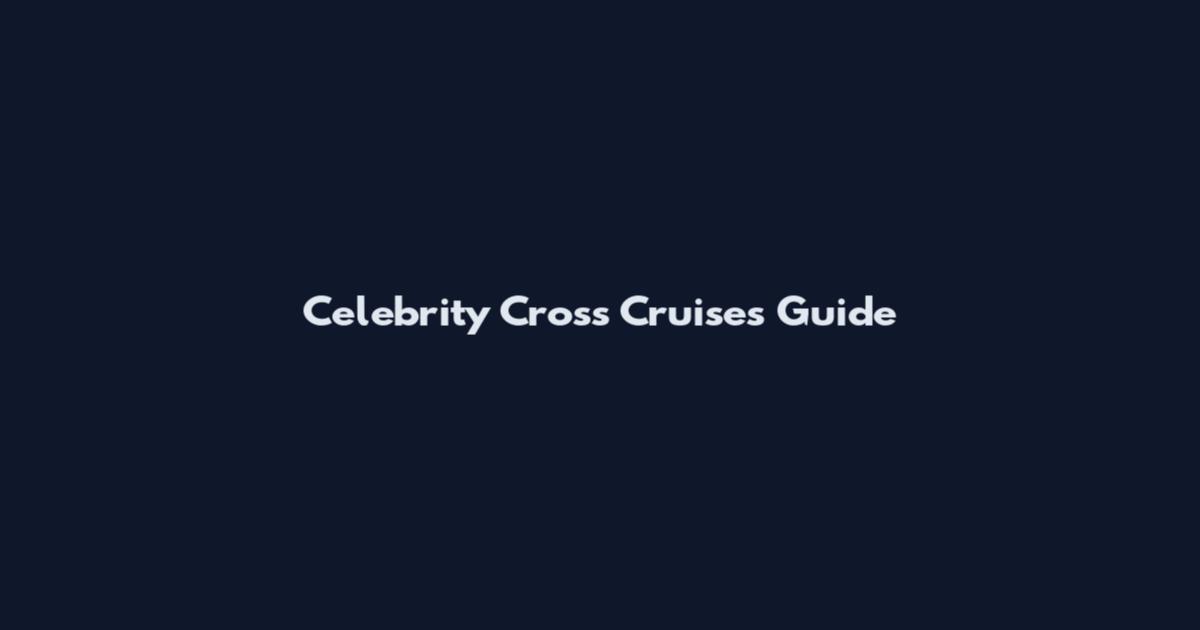 Celebrity Cross Cruises Guide