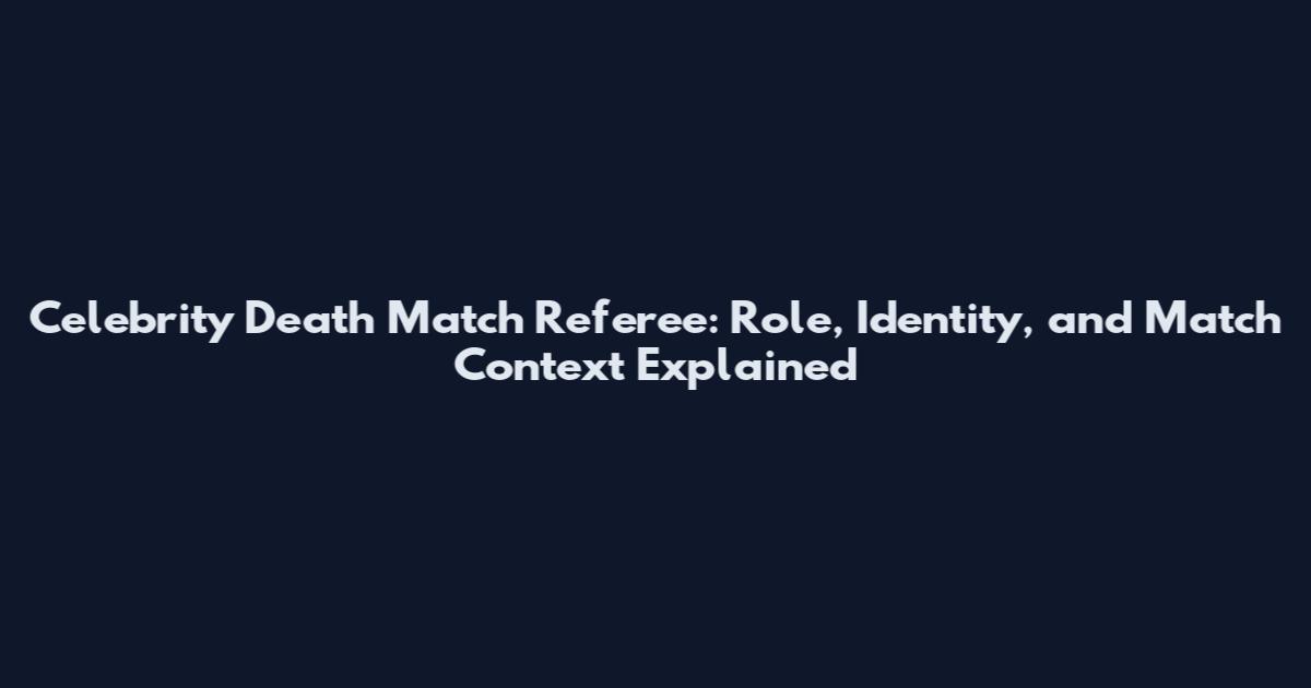 Celebrity Death Match Referee: Role, Identity, and Match Context Explained