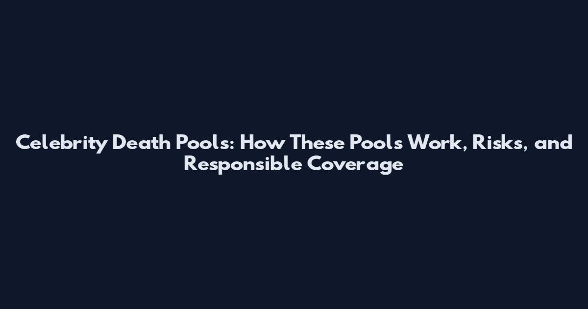 Celebrity Death Pools: How These Pools Work, Risks, and Responsible Coverage
