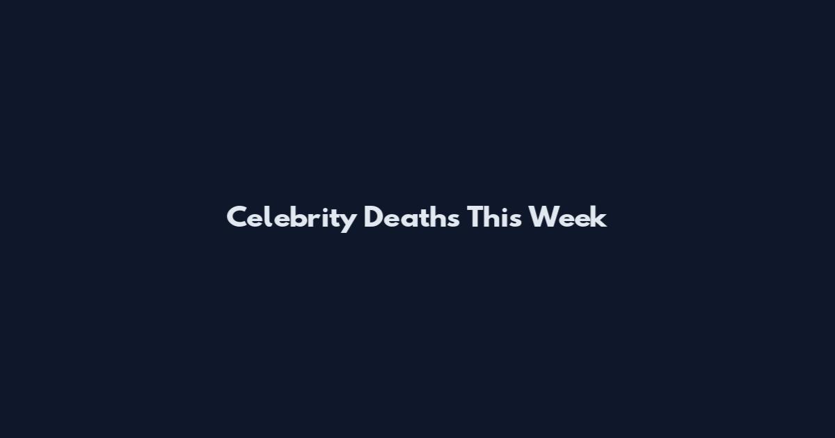Celebrity Deaths This Week