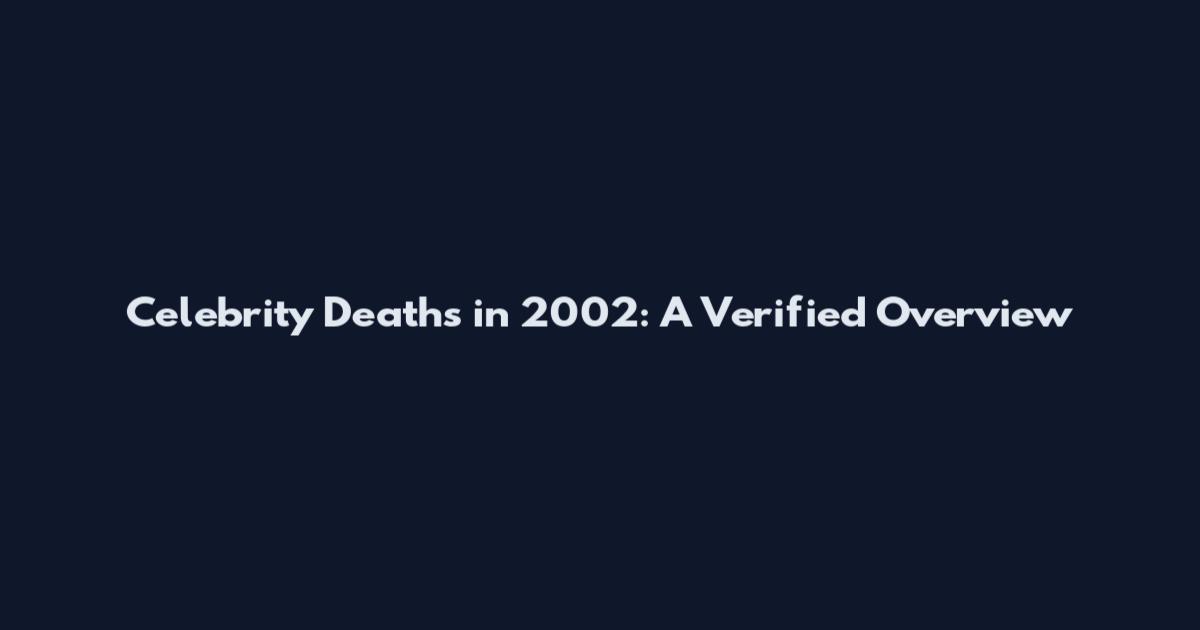 Celebrity Deaths in 2002: A Verified Overview