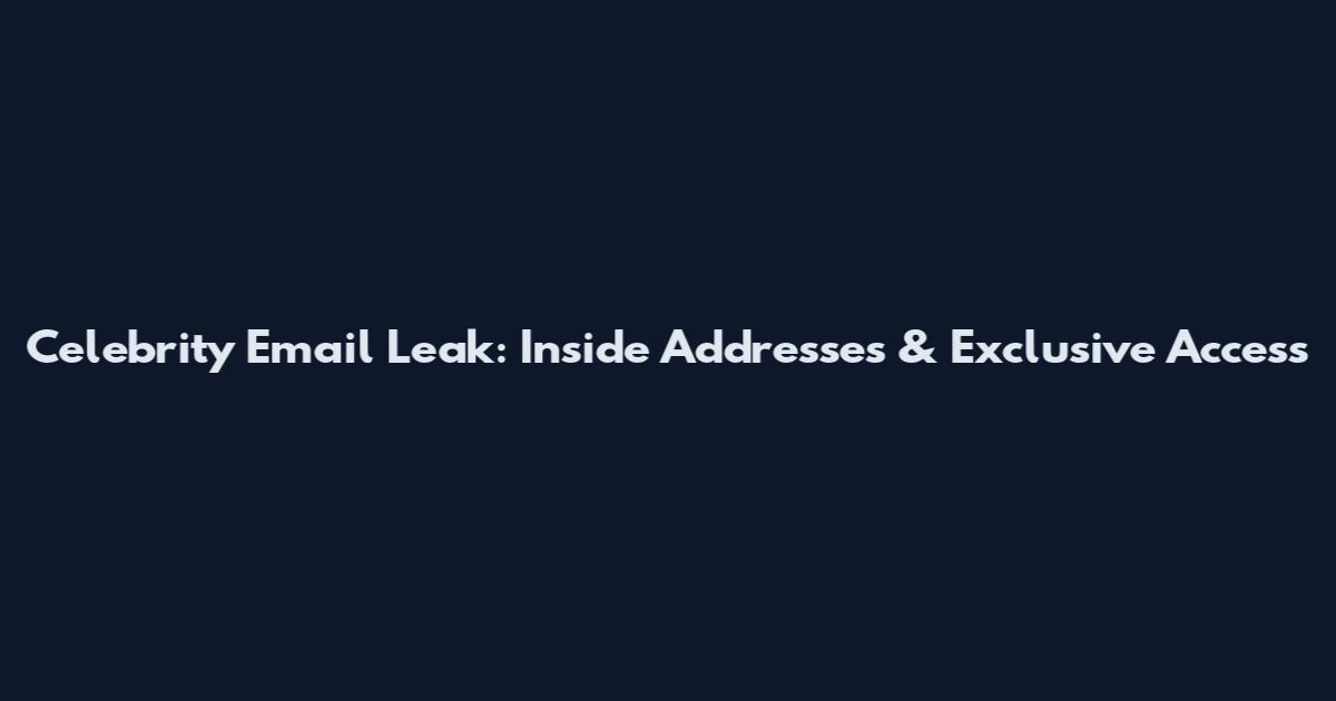 Celebrity Email Leak: Inside Addresses & Exclusive Access