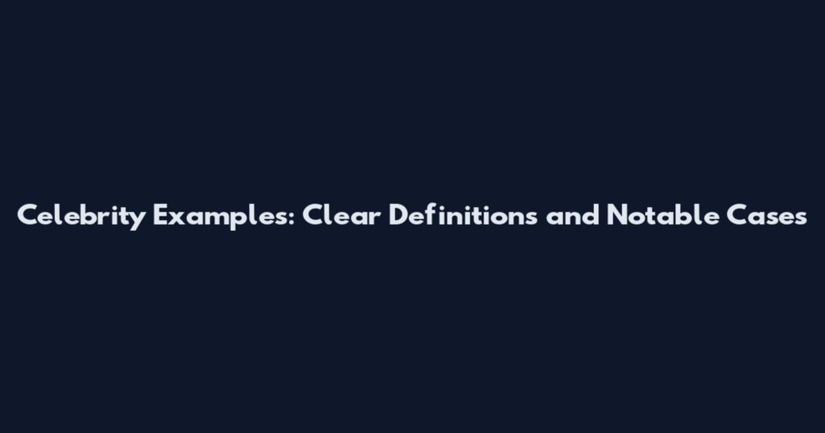 Celebrity Examples: Clear Definitions and Notable Cases