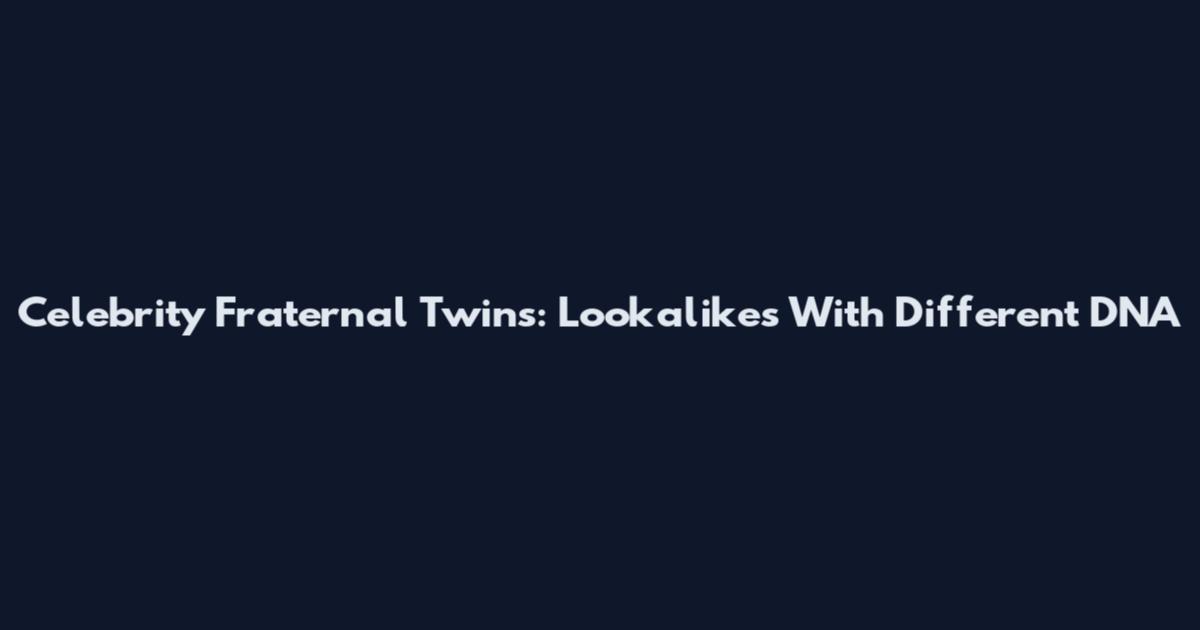 Celebrity Fraternal Twins: Lookalikes With Different DNA
