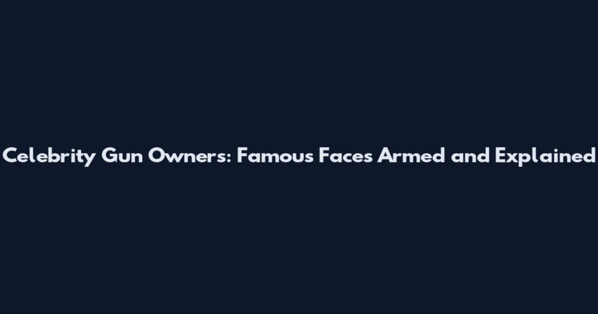 Celebrity Gun Owners: Famous Faces Armed and Explained