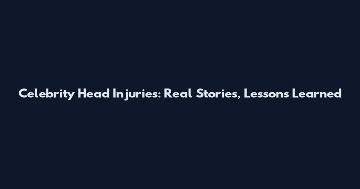 Celebrity Head Injuries: Real Stories, Lessons Learned