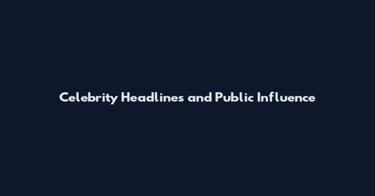Celebrity Headlines and Public Influence